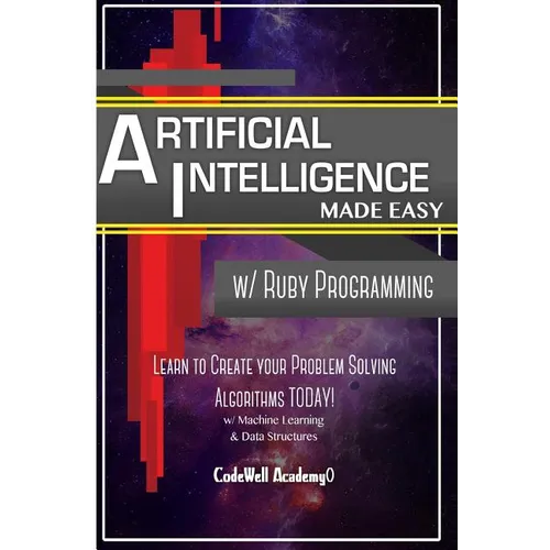 Artificial Intelligence: Made Easy w/ Ruby Programming; Learn to Create your * Problem Solving * Algorithms! TODAY! w/ Machine Learning & Data