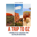 Trip to Oz: A Memoir Of Self-Discovery Thru Australian Adventures