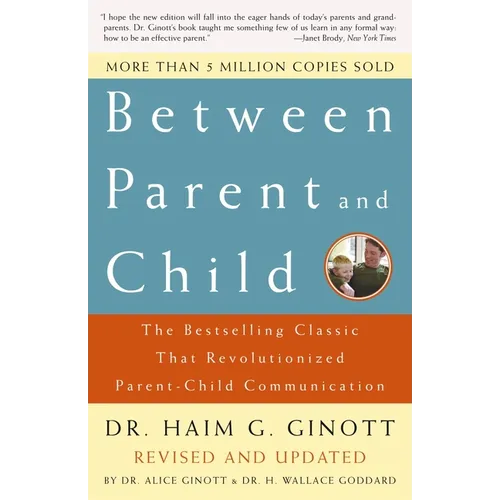Between Parent and Child: Revised and Updated: The Bestselling Classic That Revolutionized Parent-Child Communication