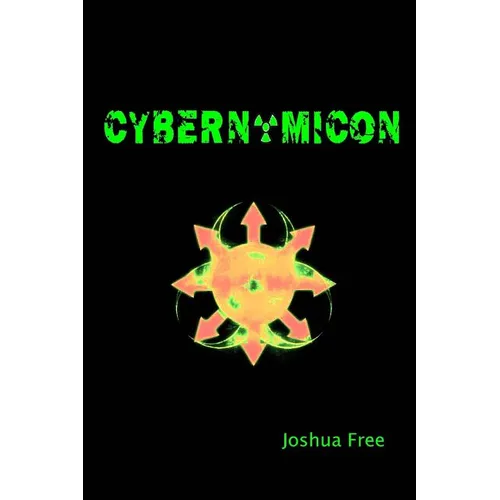 Cybernomicon: True Necromancy for the Cyber Generation: The Future of Dark Arts & Forbidden Sciences in the 21st Century