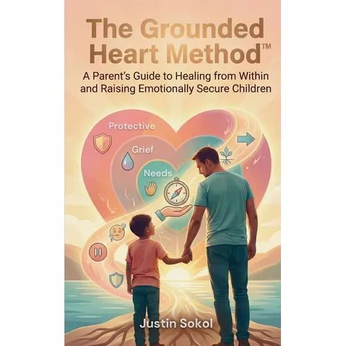 The Grounded Heart Method: A Parent's Guide to Healing from Within and Raising Emotionally Secure Children