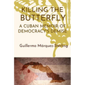 Killing the Butterfly: A Cuban Memoir of Democracy's Demise