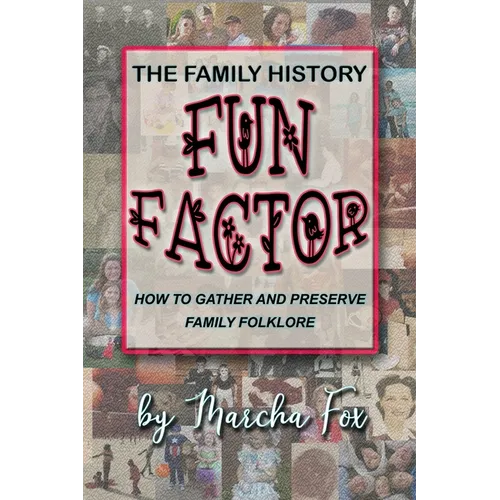 The Family History Fun Factor: How to Gather and Preserve Family Folklore