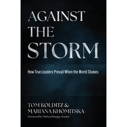 Against the Storm: How True Leaders Prevail When the World Shakes