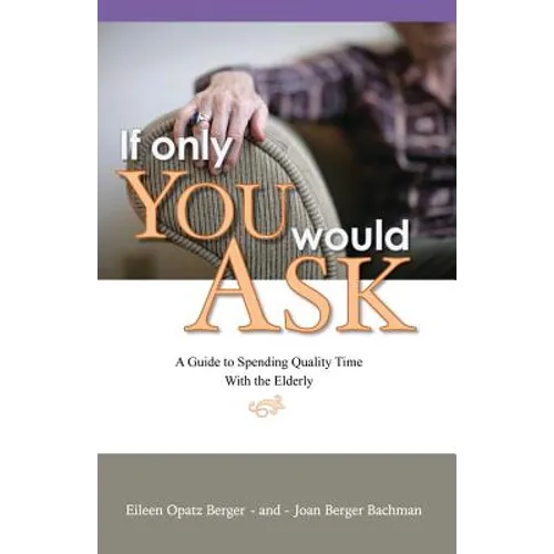 If Only You Would Ask: A Guide to Spending Quality Time with the Elderly