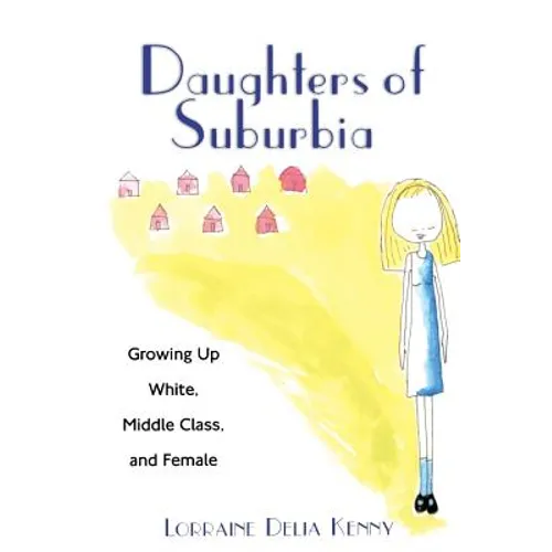 Daughters of Suburbia: Growing Up White, Middle Class, and Female