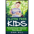 Gluten Free Kids: Mouth Watering, Easy to Make Gluten Free Recipes for Kids - Child Tested, Mother Approved!