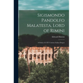 Sigismondo Pandolfo Malatesta, Lord of Rimini: A Study of A XV Century Italian Despot