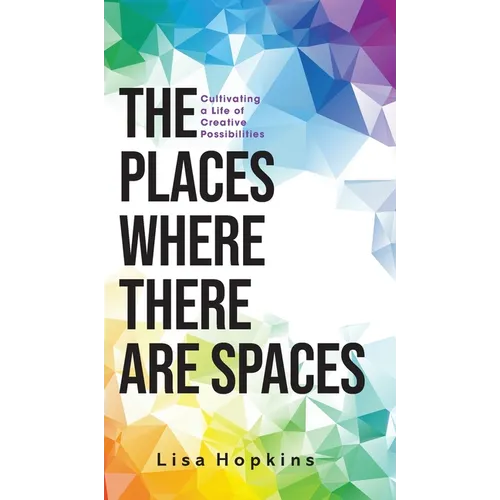 The Places Where There Are Spaces: Cultivating a Life of Creative Possibilities