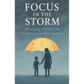 Focus in the Storm - Parenting ADHD with Confidence and Compassion