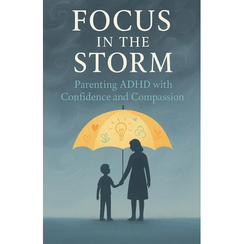 Focus in the Storm - Parenting ADHD with Confidence and Compassion