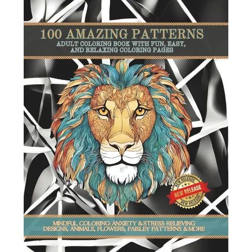100 Coloring Designs: Adult Coloring Book To Relieve Stress & Anxiety: MINDFUL COLORING: ANXIETY & STRESS RELIEVING DESIGNS, ANIMALS, FLOWER