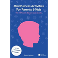 Mindfulness Activities for Parents and Kids: The Ultimate Beginners Guide