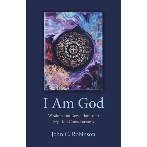 I Am God: Wisdom and Revelation from Mystical Consciousness