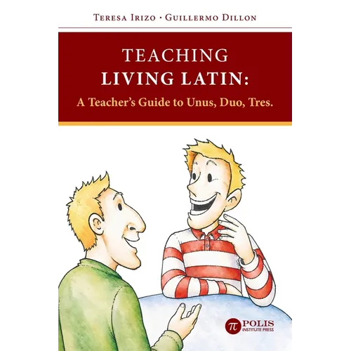 Teaching Living Latin: A Teacher's Guide to Unus, Duo, Tres