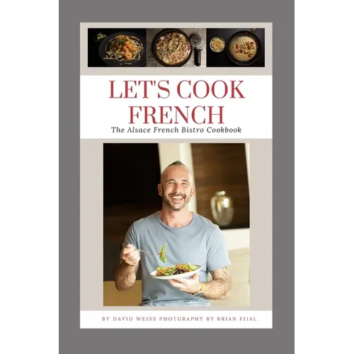 Let's Cook French: The Alsace French Bistro Cookbook