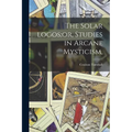 The Solar Logos;or, Studies in Arcane Mysticism,