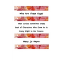 Who Are Those Guys?: That Curious Sometimes Crazy Cast of Characters who Come to Us Every Night In Our Dreams
