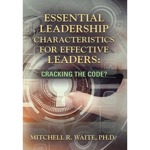 Essential Leadership Characteristics for Effective Leaders: Cracking the Code?