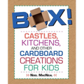 Box!: Castles, Kitchens, And Other Cardboard Creations For Kids
