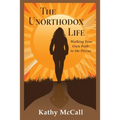 The Unorthodox Life: Walking Your Own Path to the Divine