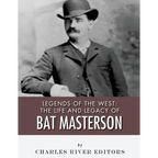 Legends of the West: The Life and Legacy of Bat Masterson