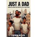 Just A Dad - Sharing the Lessons that Shaped My Life as a Single Father
