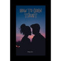 How to Gain Trust: How to Gain Trust Back in a Relationship