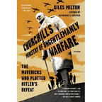 Churchill's Ministry of Ungentlemanly Warfare: The Mavericks Who Plotted Hitler's Defeat