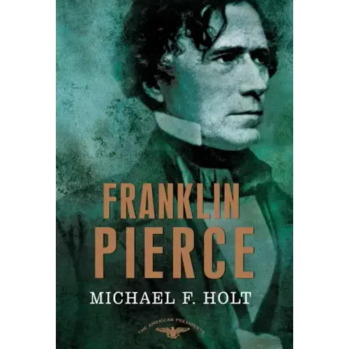 Franklin Pierce: The American Presidents Series: The 14th President, 1853-1857