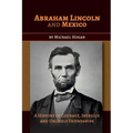 Abraham Lincoln and Mexico: A History of Courage, Intrigue and Unlikely Friendships