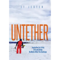 Untether: Inspiration for Living Free and Strong No Matter What the Challenge