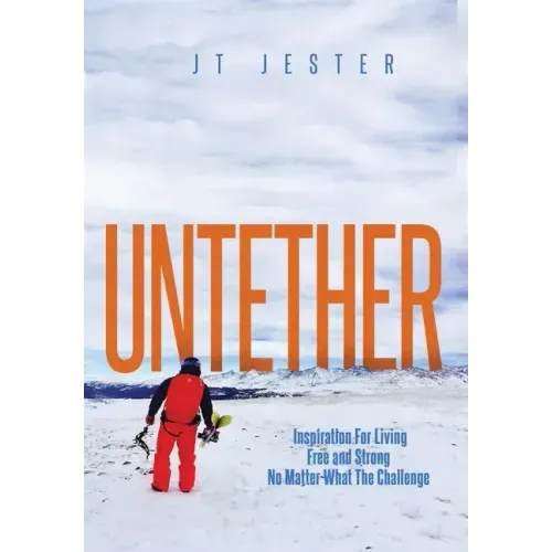 Untether: Inspiration for Living Free and Strong No Matter What the Challenge