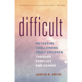 Difficult: Mothering Challenging Adult Children Through Conflict and Change