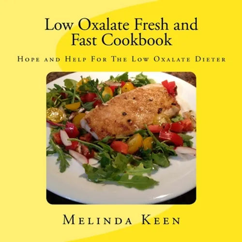 Low Oxalate Fresh and Fast Cookbook: Hope and Help For The Low Oxalate Dieter