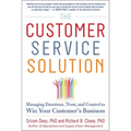 The Customer Service Solution: Managing Emotions, Trust, and Control to Win Your Customer's Business