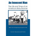 An Innocent Man the Life and Times of an American Baby Boomer: Part 1 from the Beginnings Through the 1960s