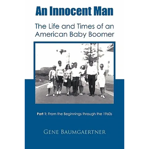 An Innocent Man the Life and Times of an American Baby Boomer: Part 1 from the Beginnings Through the 1960s