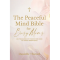The Peaceful Mind Bible for Busy Moms- 100 Treasures of Wisdom for Moms to Create Inner Peace
