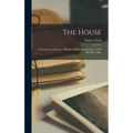 The House: An Episode in the Lives of Reuben Baker, Astronomer, and of His Wife, Alice