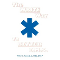 The Write Way to Better E.M.S.: How to Organize, Write & Give Better E.M.S. Reports
