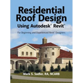 Residential Roof Design Using Autodesk(R) Revit(R): For Beginning and Experienced Revit(R) Designers