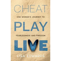 Cheat Play Live: one woman's journey to fearlessness and freedom