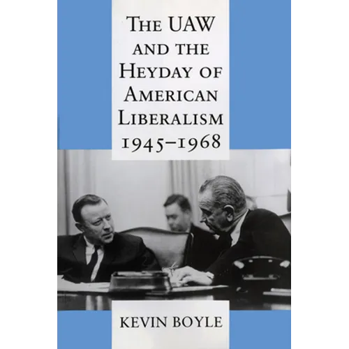 The UAW and the Heyday of American Liberalism, 1945 1968