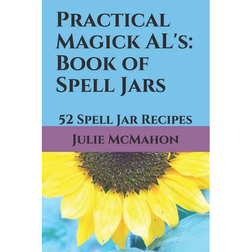 Practical Magick AL's: Book of Spell Jars: 52 Spell Jar Recipes