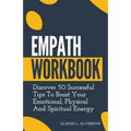 Empath Workbook: Discover 50 Successful Tips To Boost your Emotional, Physical And Spiritual Energy