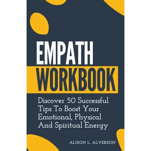 Empath Workbook: Discover 50 Successful Tips To Boost your Emotional, Physical And Spiritual Energy