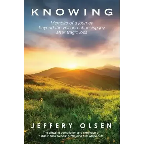 Knowing: Memoirs of a journey beyond the veil and choosing joy after tragic loss.