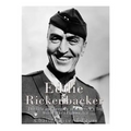 Eddie Rickenbacker: The Life and Legacy of America's Top World War I Fighter Ace