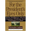 For the President's Eyes Only: Secret Intelligence and the American Presidency from Washington to Bush